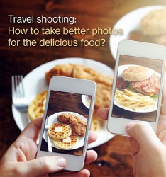 Travel shooting:  How to take better photos for the delicious food?